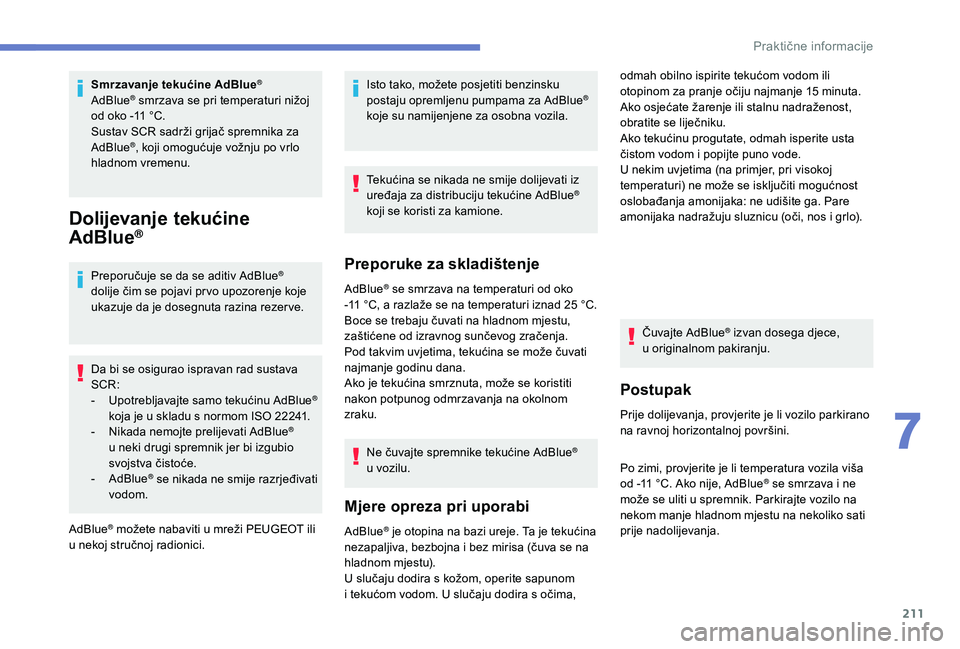 Peugeot 508 2019 Vodič za korisnike (in Croatian) 211
Smrzavanje tekućine AdBlue®
AdBlue® smrzava se pri temperaturi nižoj
od oko -11 °C.
Sustav SCR sadrži grijač spremnika za
AdBlue
®, koji omogućuje vožnju po vrlo
hladnom vremenu.
Doli Peugeot 508 2019 Vodič za korisnike (in Croatian) 211
Smrzavanje tekućine AdBlue®
AdBlue® smrzava se pri temperaturi nižoj
od oko -11 °C.
Sustav SCR sadrži grijač spremnika za
AdBlue
®, koji omogućuje vožnju po vrlo
hladnom vremenu.
Doli
