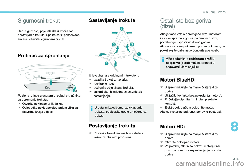 Peugeot 508 2019 Vodič za korisnike (in Croatian) 213
Sigurnosni trokut
Radi sigurnosti, prije izlaska iz vozila radi
postavljanja trokuta, upalite četiri pokazivača
smjera i obucite sigurnosni prsluk.
Pretinac za spremanje
Postoji pretinac u unu Peugeot 508 2019 Vodič za korisnike (in Croatian) 213
Sigurnosni trokut
Radi sigurnosti, prije izlaska iz vozila radi
postavljanja trokuta, upalite četiri pokazivača
smjera i obucite sigurnosni prsluk.
Pretinac za spremanje
Postoji pretinac u unu