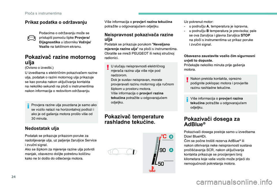Peugeot 508 2019 Vodič za korisnike (in Croatian) 24
Prikaz podatka o održavanju
Podacima o održavanju može se
pristupiti pomoću tipke Provjera/
Dijagnostika u izborniku Vožnja/
Voz ilo na taktilnom ekranu.
Pokazivač razine motornog
ulja
(Ov Peugeot 508 2019 Vodič za korisnike (in Croatian) 24
Prikaz podatka o održavanju
Podacima o održavanju može se
pristupiti pomoću tipke Provjera/
Dijagnostika u izborniku Vožnja/
Voz ilo na taktilnom ekranu.
Pokazivač razine motornog
ulja
(Ov