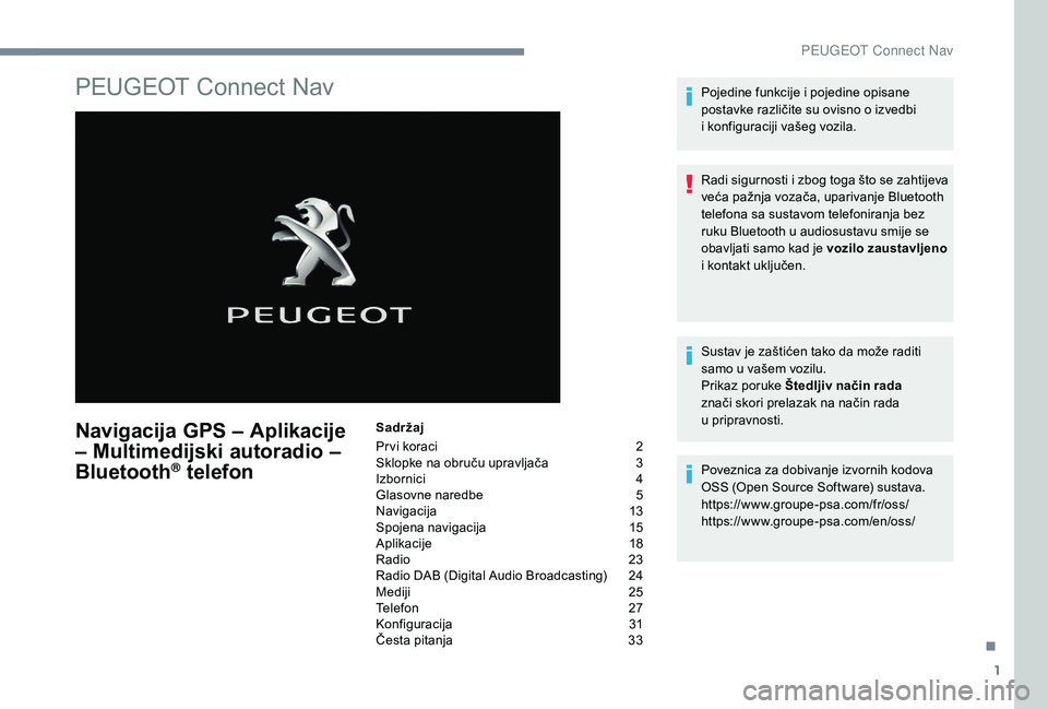 Peugeot 508 2019 Vodič za korisnike (in Croatian) 1
PEUGEOT Connect Nav
Navigacija GPS – Aplikacije
– Multimedijski autoradio –
Bluetooth
® telefon
Sadržaj
Pr vi koraci
2
S
klopke na obruču upravljača
3
I
zbornici
4
G
lasovne n Peugeot 508 2019 Vodič za korisnike (in Croatian) 1
PEUGEOT Connect Nav
Navigacija GPS – Aplikacije
– Multimedijski autoradio –
Bluetooth
® telefon
Sadržaj
Pr vi koraci
2
S
klopke na obruču upravljača
3
I
zbornici
4
G
lasovne n