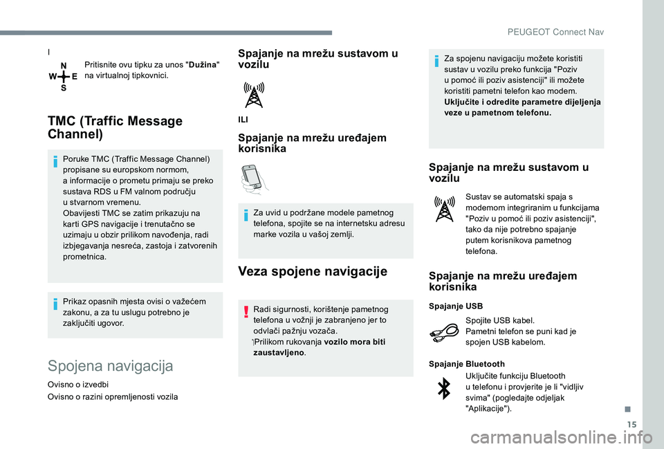 Peugeot 508 2019 Vodič za korisnike (in Croatian) 15
IPritisnite ovu tipku za unos " Dužina"
na virtualnoj tipkovnici.
TMC (Traffic Message
Channel)
Poruke TMC (Traffic Message Channel)
propisane su europskom normom,
a
informacije o pr Peugeot 508 2019 Vodič za korisnike (in Croatian) 15
IPritisnite ovu tipku za unos " Dužina"
na virtualnoj tipkovnici.
TMC (Traffic Message
Channel)
Poruke TMC (Traffic Message Channel)
propisane su europskom normom,
a
informacije o pr
