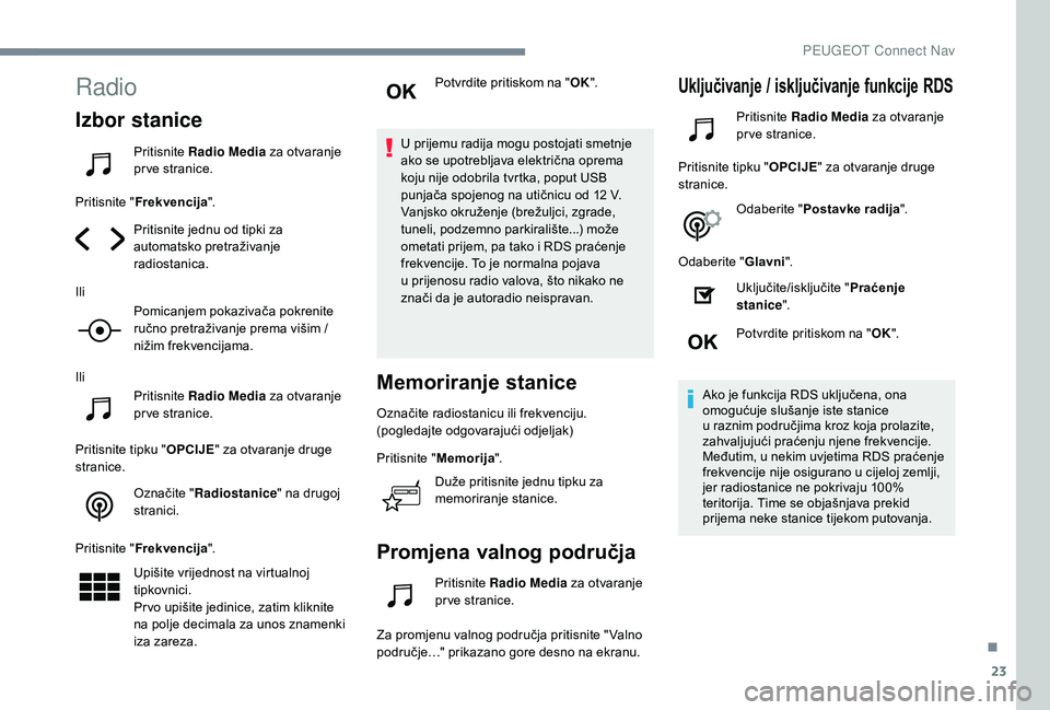 Peugeot 508 2019 Vodič za korisnike (in Croatian) 23
Radio
Izbor stanice
Pritisnite Radio Media za otvaranje
pr ve stranice.
Pritisnite " Frekvencija ".
Pritisnite jednu od tipki za
automatsko pretraživanje
radiostanica.
Ili Pomicanjem p Peugeot 508 2019 Vodič za korisnike (in Croatian) 23
Radio
Izbor stanice
Pritisnite Radio Media za otvaranje
pr ve stranice.
Pritisnite " Frekvencija ".
Pritisnite jednu od tipki za
automatsko pretraživanje
radiostanica.
Ili Pomicanjem p