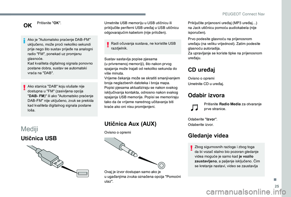 Peugeot 508 2019 Vodič za korisnike (in Croatian) 25
Pritisnite "OK".
Ako je "Automatsko praćenje DAB-FM"
uključeno, može proći nekoliko sekundi
prije nego što sustav prijeđe na analogni
radio "FM", ponekad uz promjen Peugeot 508 2019 Vodič za korisnike (in Croatian) 25
Pritisnite "OK".
Ako je "Automatsko praćenje DAB-FM"
uključeno, može proći nekoliko sekundi
prije nego što sustav prijeđe na analogni
radio "FM", ponekad uz promjen
