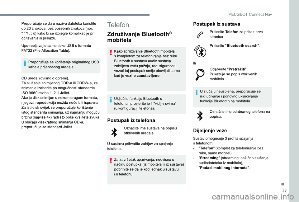 Peugeot 508 2019 Vodič za korisnike (in Croatian) 27
Preporučuje se da u nazivu datoteka koristite
do 20 znakova, bez posebnih znakova (npr.
" " ? . ; ù) kako bi se izbjegle komplikacije pri
očitavanja ili prikazu.
Upotrebljavajte samo Peugeot 508 2019 Vodič za korisnike (in Croatian) 27
Preporučuje se da u nazivu datoteka koristite
do 20 znakova, bez posebnih znakova (npr.
" " ? . ; ù) kako bi se izbjegle komplikacije pri
očitavanja ili prikazu.
Upotrebljavajte samo