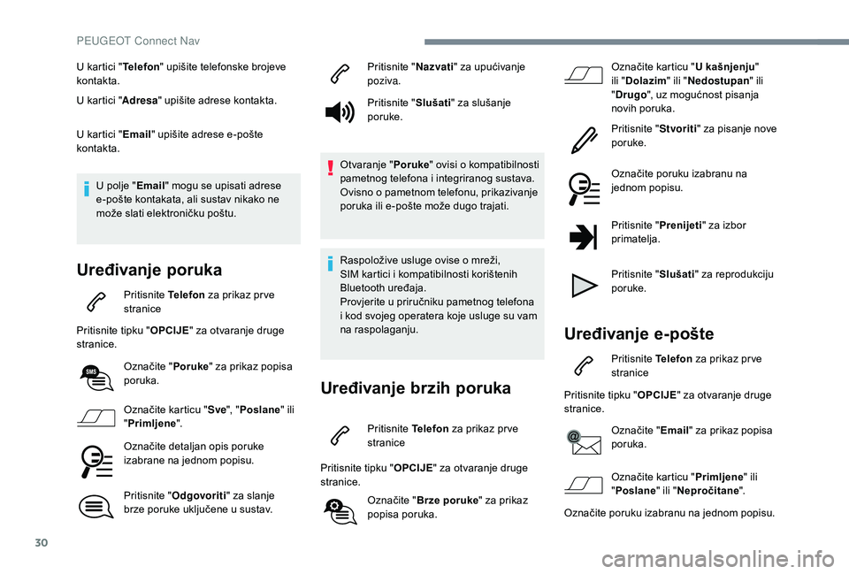 Peugeot 508 2019 Vodič za korisnike (in Croatian) 30
U kartici "Telefon" upišite telefonske brojeve
kontakta.
U kartici " Adresa" upišite adrese kontakta.
U kartici " Email" upišite adrese e-pošte
kontakta.
U polje " Peugeot 508 2019 Vodič za korisnike (in Croatian) 30
U kartici "Telefon" upišite telefonske brojeve
kontakta.
U kartici " Adresa" upišite adrese kontakta.
U kartici " Email" upišite adrese e-pošte
kontakta.
U polje "