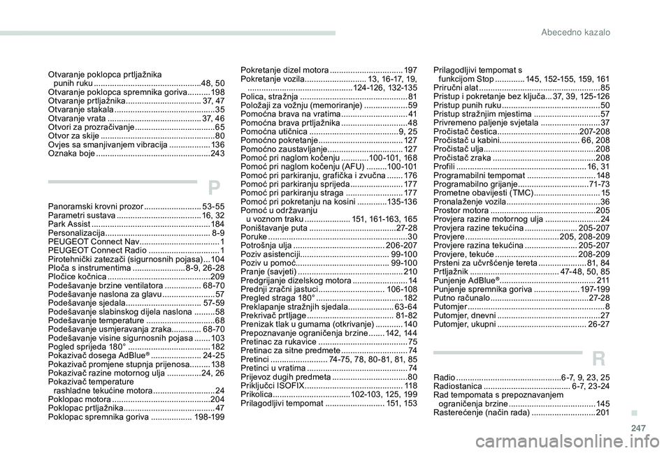 Peugeot 508 2019  Vodič za korisnike (in Croatian) 247
Otvaranje poklopca prtljažnika punih ruku  ............................................... 48, 50
Otvaranje poklopca spremnika goriva
  ..........198
Otvaranje prtljažnika
 

...................