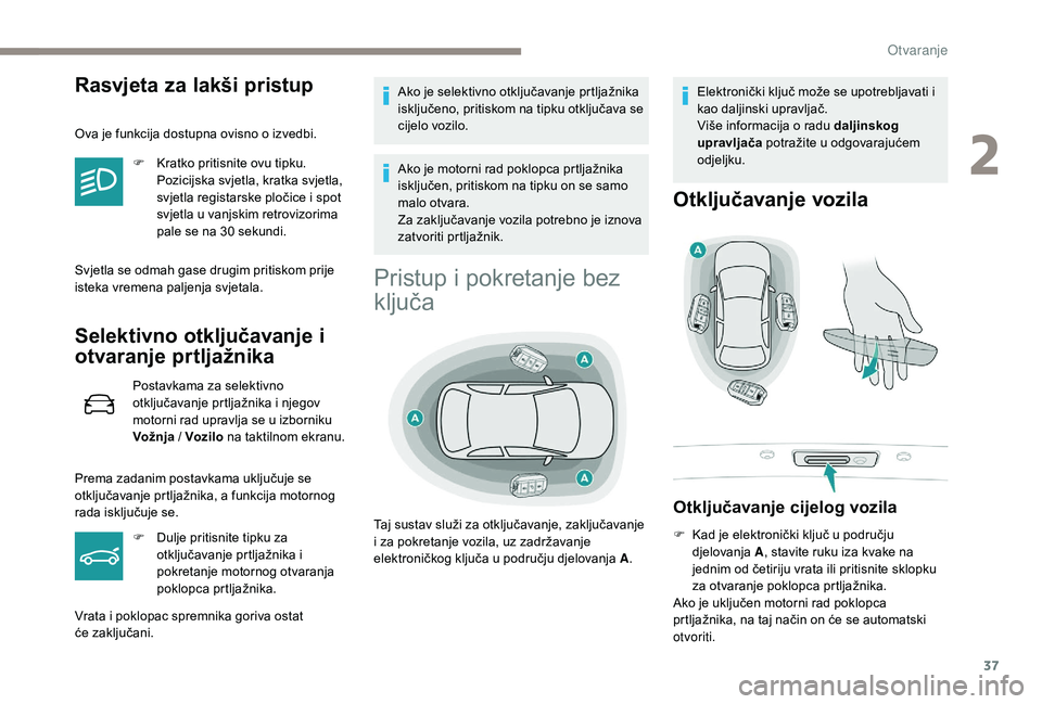 Peugeot 508 2019 Vodič za korisnike (in Croatian) 37
Rasvjeta za lakši pristup
Ova je funkcija dostupna ovisno o izvedbi.F
K
ratko pritisnite ovu tipku.
Pozicijska svjetla, kratka svjetla,
svjetla registarske pločice i spot
svjetla u vanjskim Peugeot 508 2019 Vodič za korisnike (in Croatian) 37
Rasvjeta za lakši pristup
Ova je funkcija dostupna ovisno o izvedbi.F
K
ratko pritisnite ovu tipku.
Pozicijska svjetla, kratka svjetla,
svjetla registarske pločice i spot
svjetla u vanjskim