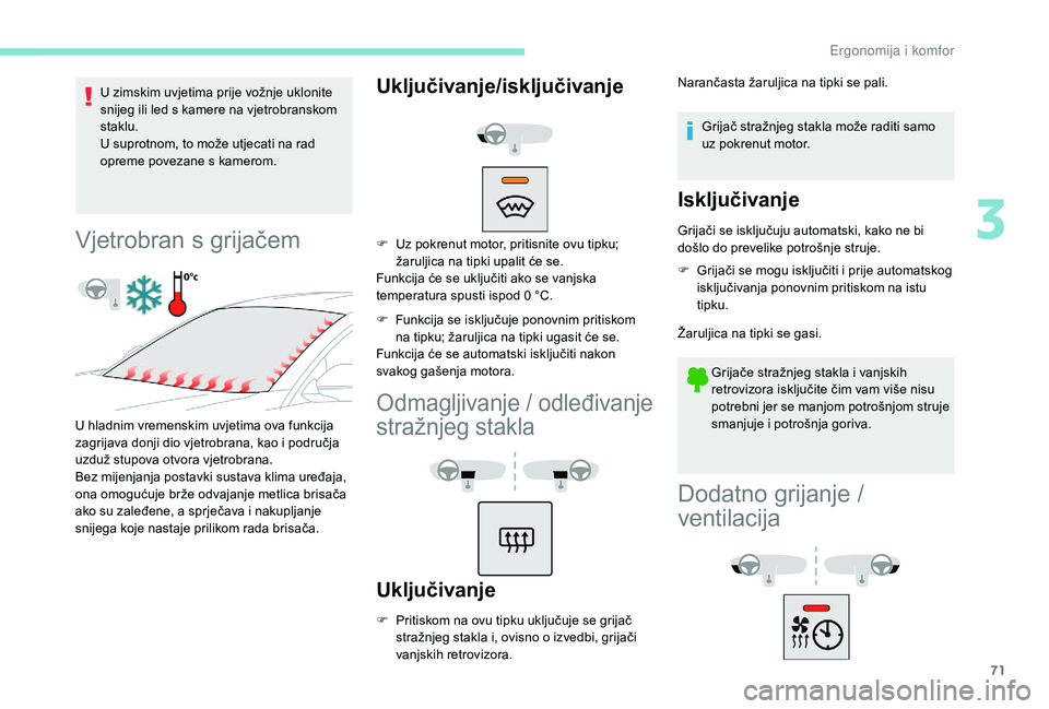 Peugeot 508 2019 Vodič za korisnike (in Croatian) 71
U zimskim uvjetima prije vožnje uklonite
snijeg ili led s kamere na vjetrobranskom
staklu.
U suprotnom, to može utjecati na rad
opreme povezane s kamerom.
Vjetrobran s grijačem
U hladnim vrem Peugeot 508 2019 Vodič za korisnike (in Croatian) 71
U zimskim uvjetima prije vožnje uklonite
snijeg ili led s kamere na vjetrobranskom
staklu.
U suprotnom, to može utjecati na rad
opreme povezane s kamerom.
Vjetrobran s grijačem
U hladnim vrem