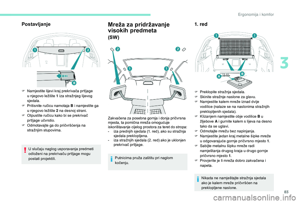 Peugeot 508 2019 Vodič za korisnike (in Croatian) 83
Postavljanje
F Namjestite lijevi kraj prekrivača prtljage u njegovo ležište 1 iza stražnjeg lijevog
sjedala.
F
P
ritisnite ručicu namotaja B i namjestite ga
u njegovo ležište 2 na desn Peugeot 508 2019 Vodič za korisnike (in Croatian) 83
Postavljanje
F Namjestite lijevi kraj prekrivača prtljage u njegovo ležište 1 iza stražnjeg lijevog
sjedala.
F
P
ritisnite ručicu namotaja B i namjestite ga
u njegovo ležište 2 na desn