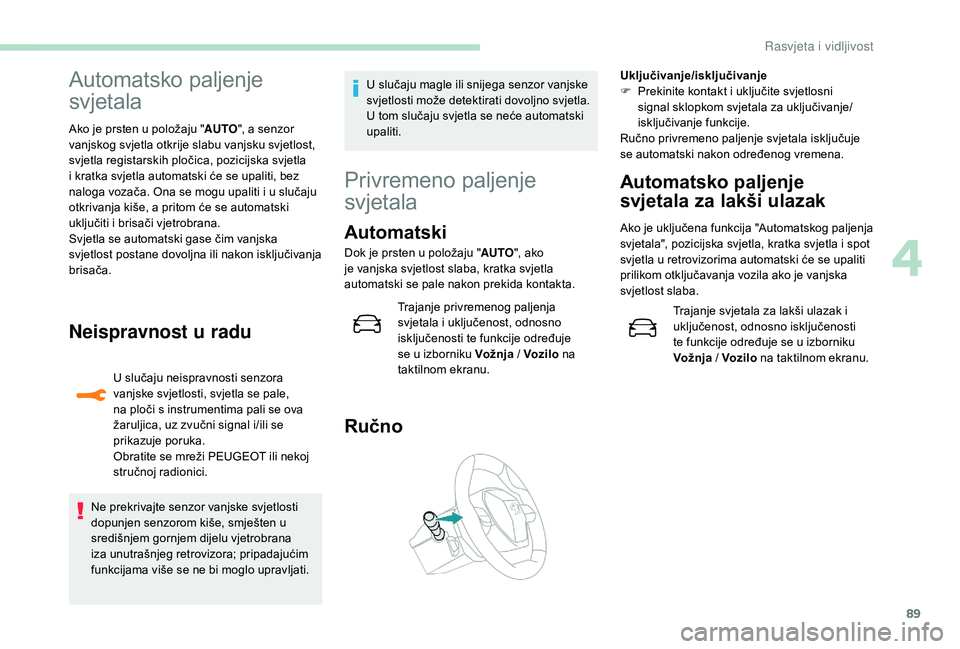 Peugeot 508 2019 Vodič za korisnike (in Croatian) 89
Automatsko paljenje
svjetala
Ako je prsten u položaju "AUTO", a senzor
vanjskog svjetla otkrije slabu vanjsku svjetlost,
svjetla registarskih pločica, pozicijska svjetla
i kratka svje Peugeot 508 2019 Vodič za korisnike (in Croatian) 89
Automatsko paljenje
svjetala
Ako je prsten u položaju "AUTO", a senzor
vanjskog svjetla otkrije slabu vanjsku svjetlost,
svjetla registarskih pločica, pozicijska svjetla
i kratka svje