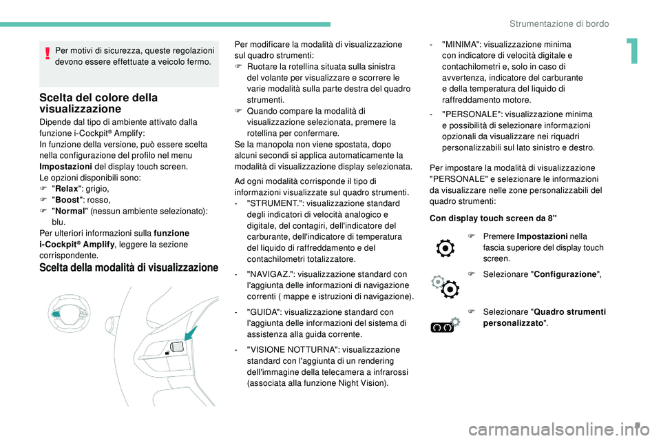 Peugeot 508 2019 Manuale del proprietario (in Italian) 9
Per motivi di sicurezza, queste regolazioni
devono essere effettuate a veicolo fermo.
Scelta del colore della
visualizzazione
Dipende dal tipo di ambiente attivato dalla
funzione i-Cockpit® Ampl Peugeot 508 2019 Manuale del proprietario (in Italian) 9
Per motivi di sicurezza, queste regolazioni
devono essere effettuate a veicolo fermo.
Scelta del colore della
visualizzazione
Dipende dal tipo di ambiente attivato dalla
funzione i-Cockpit® Ampl