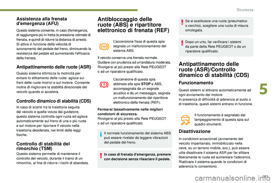 Peugeot 508 2019 Manuale del proprietario (in Italian) 101
Antibloccaggio delle
ruote (ABS) e ripartitore
elettronico di frenata (REF)
L'accensione fissa di questa spia
segnala un malfunzionamento del
sistema ABS.
Assistenza alla frenata
d'em Peugeot 508 2019 Manuale del proprietario (in Italian) 101
Antibloccaggio delle
ruote (ABS) e ripartitore
elettronico di frenata (REF)
L'accensione fissa di questa spia
segnala un malfunzionamento del
sistema ABS.
Assistenza alla frenata
d'em