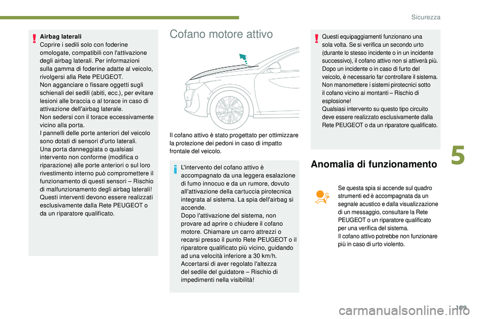 Peugeot 508 2019 Manuale del proprietario (in Italian) 109
Airbag laterali
Coprire i sedili solo con foderine
omologate, compatibili con l'attivazione
degli airbag laterali. Per informazioni
sulla gamma di foderine adatte al veicolo,
rivolgersi al Peugeot 508 2019 Manuale del proprietario (in Italian) 109
Airbag laterali
Coprire i sedili solo con foderine
omologate, compatibili con l'attivazione
degli airbag laterali. Per informazioni
sulla gamma di foderine adatte al veicolo,
rivolgersi al