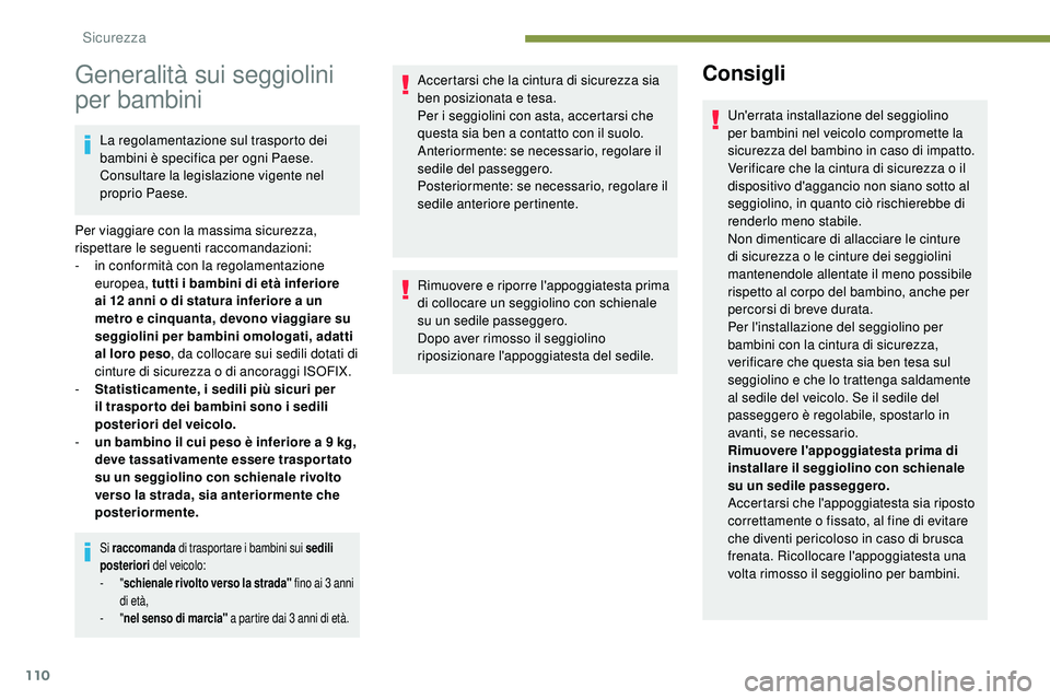 Peugeot 508 2019 Manuale del proprietario (in Italian) 110
Generalità sui seggiolini
per bambini
La regolamentazione sul trasporto dei
bambini è specifica per ogni Paese.
Consultare la legislazione vigente nel
proprio Paese.
Per viaggiare con la mas Peugeot 508 2019 Manuale del proprietario (in Italian) 110
Generalità sui seggiolini
per bambini
La regolamentazione sul trasporto dei
bambini è specifica per ogni Paese.
Consultare la legislazione vigente nel
proprio Paese.
Per viaggiare con la mas