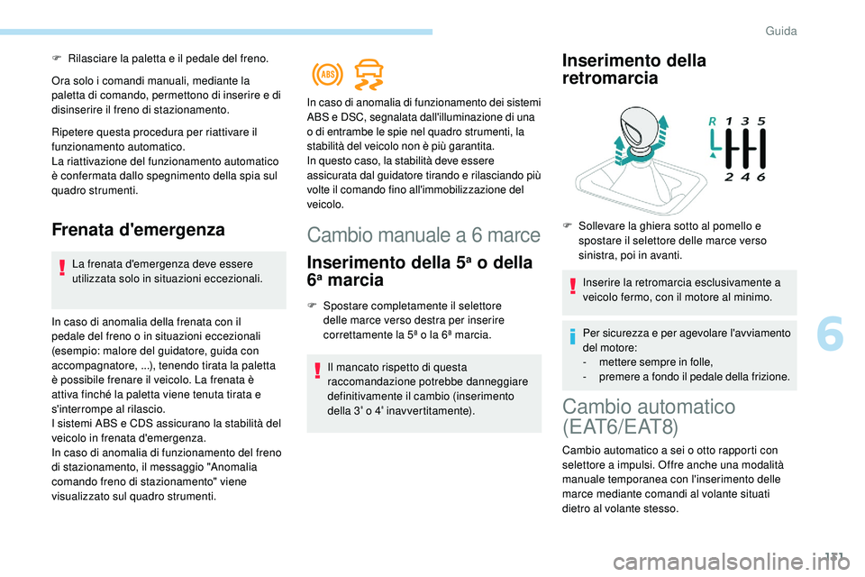 Peugeot 508 2019 Manuale del proprietario (in Italian) 131
F Rilasciare la paletta e il pedale del freno.
Ora solo i comandi manuali, mediante la
paletta di comando, permettono di inserire e di
disinserire il freno di stazionamento.
Ripetere questa proc Peugeot 508 2019 Manuale del proprietario (in Italian) 131
F Rilasciare la paletta e il pedale del freno.
Ora solo i comandi manuali, mediante la
paletta di comando, permettono di inserire e di
disinserire il freno di stazionamento.
Ripetere questa proc