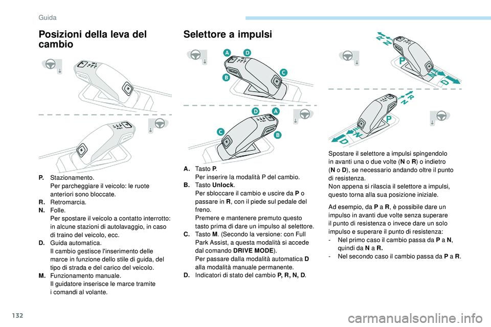 Peugeot 508 2019 Manuale del proprietario (in Italian) 132
Posizioni della leva del
cambio
P.Stazionamento.
Per parcheggiare il veicolo: le ruote
anteriori sono bloccate.
R. Retromarcia.
N. Folle.
Per spostare il veicolo a contatto interrotto:
in alcun Peugeot 508 2019 Manuale del proprietario (in Italian) 132
Posizioni della leva del
cambio
P.Stazionamento.
Per parcheggiare il veicolo: le ruote
anteriori sono bloccate.
R. Retromarcia.
N. Folle.
Per spostare il veicolo a contatto interrotto:
in alcun