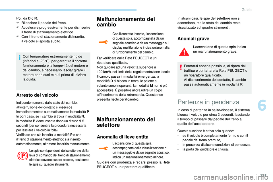Peugeot 508 2019 Manuale del proprietario (in Italian) 135
Poi, da D o R:
F R ilasciare il pedale del freno.
F
A
ccelerare progressivamente per disinserire
il freno di stazionamento elettrico.
F
C
on il freno di stazionamento disinserito,
il
ve Peugeot 508 2019 Manuale del proprietario (in Italian) 135
Poi, da D o R:
F R ilasciare il pedale del freno.
F
A
ccelerare progressivamente per disinserire
il freno di stazionamento elettrico.
F
C
on il freno di stazionamento disinserito,
il
ve