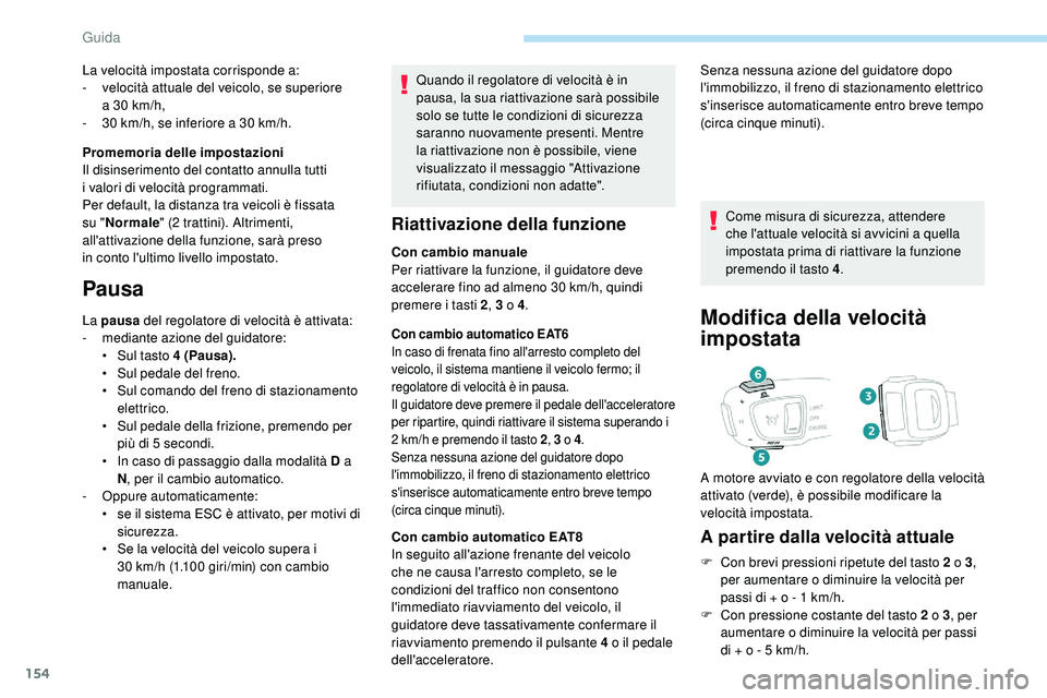 Peugeot 508 2019 Manuale del proprietario (in Italian) 154
Quando il regolatore di velocità è in
pausa, la sua riattivazione sarà possibile
solo se tutte le condizioni di sicurezza
saranno nuovamente presenti. Mentre
la riattivazione non è possibi Peugeot 508 2019 Manuale del proprietario (in Italian) 154
Quando il regolatore di velocità è in
pausa, la sua riattivazione sarà possibile
solo se tutte le condizioni di sicurezza
saranno nuovamente presenti. Mentre
la riattivazione non è possibi