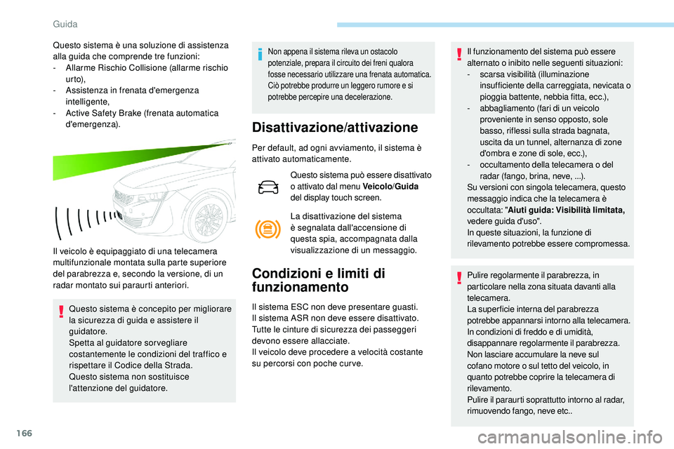 Peugeot 508 2019 Manuale del proprietario (in Italian) 166
Questo sistema è una soluzione di assistenza
alla guida che comprende tre funzioni:
-
A
llarme Rischio Collisione (allarme rischio
ur to),
-
A
ssistenza in frenata d'emergenza
intellig Peugeot 508 2019 Manuale del proprietario (in Italian) 166
Questo sistema è una soluzione di assistenza
alla guida che comprende tre funzioni:
-
A
llarme Rischio Collisione (allarme rischio
ur to),
-
A
ssistenza in frenata d'emergenza
intellig