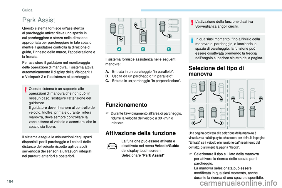 Peugeot 508 2019 Manuale del proprietario (in Italian) 184
Park Assist
Questo sistema fornisce un'assistenza
al parcheggio attiva: rileva uno spazio in
cui parcheggiare e sterza nella direzione
appropriata per parcheggiare in tale spazio
mentre il Peugeot 508 2019 Manuale del proprietario (in Italian) 184
Park Assist
Questo sistema fornisce un'assistenza
al parcheggio attiva: rileva uno spazio in
cui parcheggiare e sterza nella direzione
appropriata per parcheggiare in tale spazio
mentre il