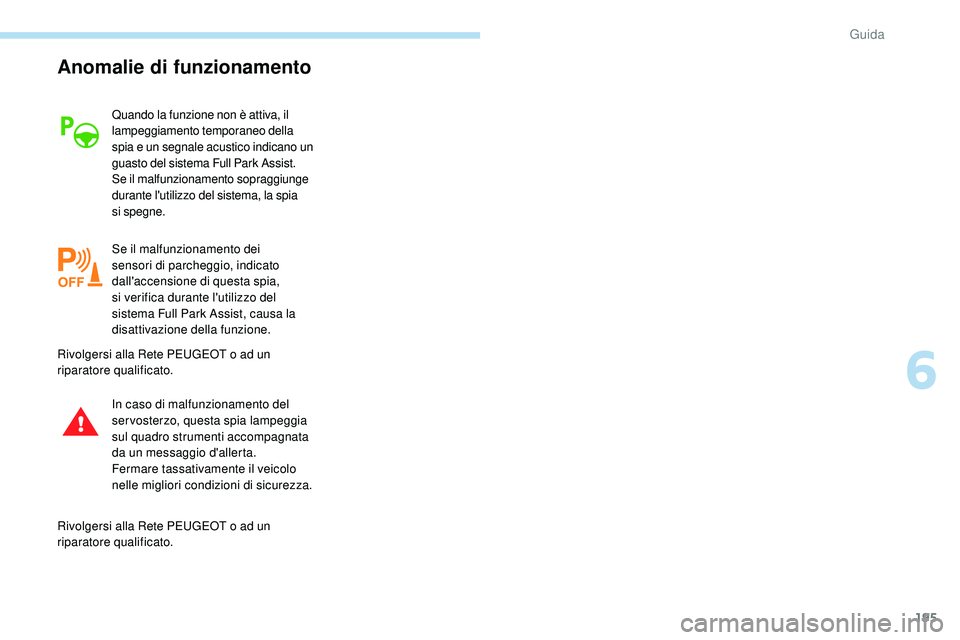 Peugeot 508 2019 Manuale del proprietario (in Italian) 195
Anomalie di funzionamento
Quando la funzione non è attiva, il
lampeggiamento temporaneo della
spia e un segnale acustico indicano un
guasto del sistema Full Park Assist.
Se il malfunzionamento Peugeot 508 2019 Manuale del proprietario (in Italian) 195
Anomalie di funzionamento
Quando la funzione non è attiva, il
lampeggiamento temporaneo della
spia e un segnale acustico indicano un
guasto del sistema Full Park Assist.
Se il malfunzionamento