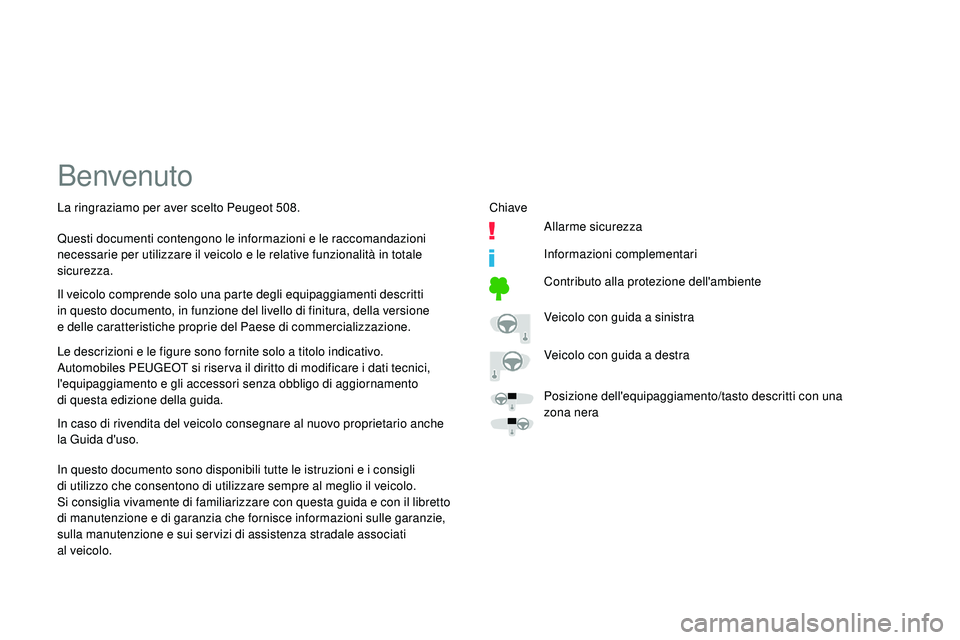 Peugeot 508 2019  Manuale del proprietario (in Italian) Benvenuto
Le descrizioni e le figure sono fornite solo a titolo indicativo.
Automobiles PEUGEOT si riser va il diritto di modificare i dati tecnici, 
l'equipaggiamento e gli accessori senza obblig