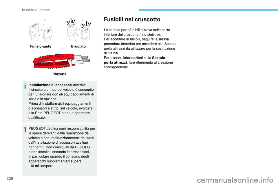 Peugeot 508 2019 Manuale del proprietario (in Italian) 228
Installazione di accessori elettrici
Il circuito elettrico del veicolo è concepito
per funzionare con gli equipaggiamenti di
serie o in opzione.
Prima di installare altri equipaggiamenti
o acc Peugeot 508 2019 Manuale del proprietario (in Italian) 228
Installazione di accessori elettrici
Il circuito elettrico del veicolo è concepito
per funzionare con gli equipaggiamenti di
serie o in opzione.
Prima di installare altri equipaggiamenti
o acc