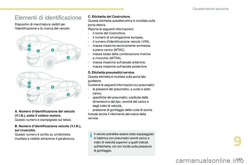 Peugeot 508 2019 Manuale del proprietario (in Italian) 243
Elementi di identificazione
Dispositivi di marchiatura visibili per
l'identificazione e la ricerca del veicolo.
A. Numero d'identificazione del veicolo
(V.I.N.), sotto il cofano motore.
Peugeot 508 2019 Manuale del proprietario (in Italian) 243
Elementi di identificazione
Dispositivi di marchiatura visibili per
l'identificazione e la ricerca del veicolo.
A. Numero d'identificazione del veicolo
(V.I.N.), sotto il cofano motore.