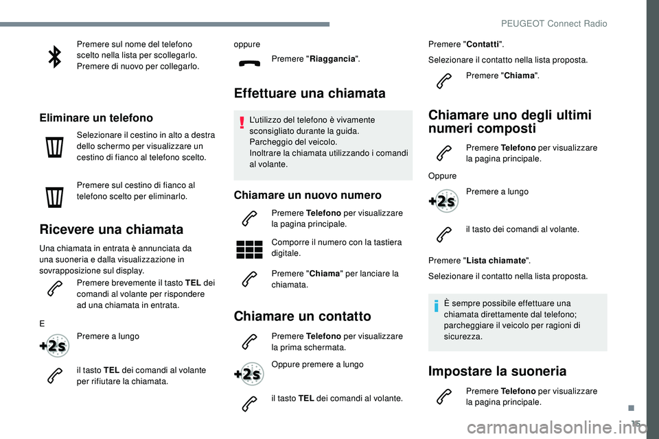 Peugeot 508 2019 Manuale del proprietario (in Italian) 15
Premere sul nome del telefono
scelto nella lista per scollegarlo.
Premere di nuovo per collegarlo.
Eliminare un telefono
Selezionare il cestino in alto a destra
dello schermo per visualizzare un Peugeot 508 2019 Manuale del proprietario (in Italian) 15
Premere sul nome del telefono
scelto nella lista per scollegarlo.
Premere di nuovo per collegarlo.
Eliminare un telefono
Selezionare il cestino in alto a destra
dello schermo per visualizzare un