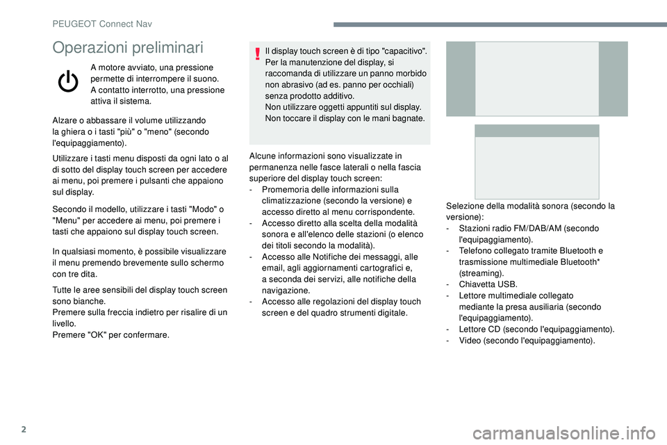 Peugeot 508 2019 Manuale del proprietario (in Italian) 2
Operazioni preliminari
A motore avviato, una pressione
permette di interrompere il suono.
A contatto interrotto, una pressione
attiva il sistema.
Alzare o abbassare il volume utilizzando
la ghier Peugeot 508 2019 Manuale del proprietario (in Italian) 2
Operazioni preliminari
A motore avviato, una pressione
permette di interrompere il suono.
A contatto interrotto, una pressione
attiva il sistema.
Alzare o abbassare il volume utilizzando
la ghier