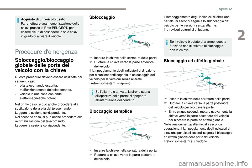Peugeot 508 2019  Manuale del proprietario (in Italian) 41
Procedure d'emergenza
Sbloccaggio/bloccaggio 
globale delle porte del 
veicolo con la chiave
Queste procedure devono essere utilizzate nei 
seguenti casi:
-
 pi
la telecomando esaurita,
-
 ma

