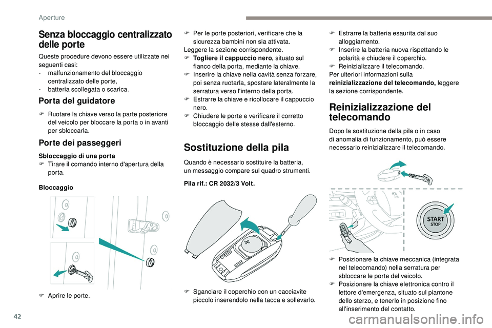 Peugeot 508 2019  Manuale del proprietario (in Italian) 42
Porte dei passeggeri
Sbloccaggio di una porta
F T irare il comando interno d'apertura della 
porta.
BloccaggioSostituzione della pila
Quando è necessario sostituire la batteria, 
un   messaggi