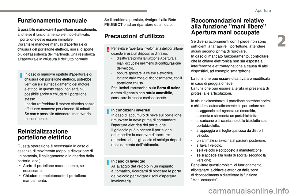 Peugeot 508 2019  Manuale del proprietario (in Italian) 51
Funzionamento manuale
È possibile manovrare il portellone manualmente, 
anche se il funzionamento elettrico è attivato.
Il portellone deve essere immobile.
Durante le manovre manuali d'apertu