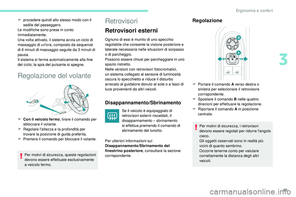 Peugeot 508 2019  Manuale del proprietario (in Italian) 61
F procedere quindi allo stesso modo con il sedile del passeggero.
Le modifiche sono prese in conto 
immediatamente.
Una volta attivato, il sistema avvia un ciclo di 
massaggio di un'ora, compos