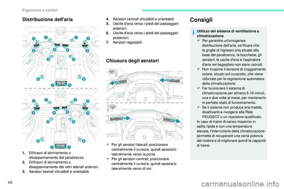 Peugeot 508 2019  Manuale del proprietario (in Italian) 66
Distribuzione dell'aria
1.Diffusori di sbrinamento o 
disappannamento del parabrezza.
2. Diffusori di sbrinamento o 
disappannamento dei vetri laterali anteriori.
3. Aeratori laterali chiudibil