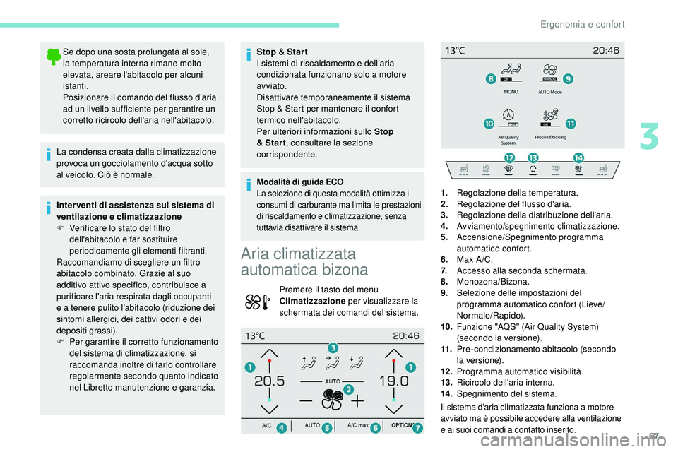 Peugeot 508 2019  Manuale del proprietario (in Italian) 67
Se dopo una sosta prolungata al sole, 
la temperatura interna rimane molto 
elevata, areare l'abitacolo per alcuni 
istanti.
Posizionare il comando del flusso d'aria 
ad un livello sufficie