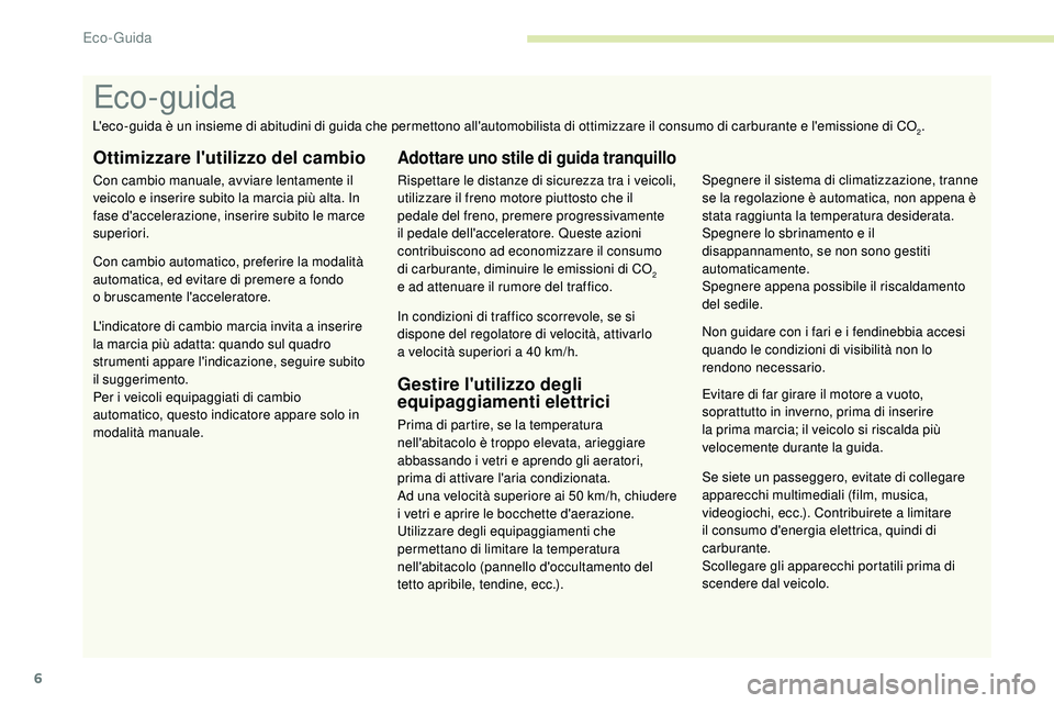 Peugeot 508 2019  Manuale del proprietario (in Italian) 6
Se siete un passeggero, evitate di collegare 
apparecchi multimediali (film, musica, 
videogiochi, ecc.). Contribuirete a limitare 
il consumo d'energia elettrica, quindi di 
carburante.
Scolleg