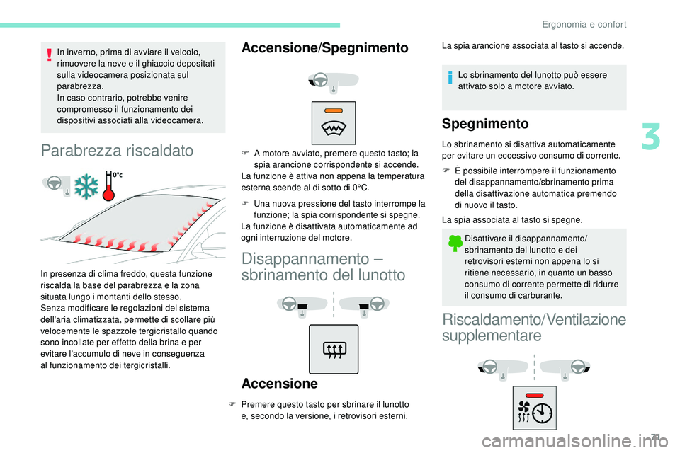 Peugeot 508 2019 Manuale del proprietario (in Italian) 71
In inverno, prima di avviare il veicolo,
rimuovere la neve e il ghiaccio depositati
sulla videocamera posizionata sul
parabrezza.
In caso contrario, potrebbe venire
compromesso il funzionamento Peugeot 508 2019 Manuale del proprietario (in Italian) 71
In inverno, prima di avviare il veicolo,
rimuovere la neve e il ghiaccio depositati
sulla videocamera posizionata sul
parabrezza.
In caso contrario, potrebbe venire
compromesso il funzionamento