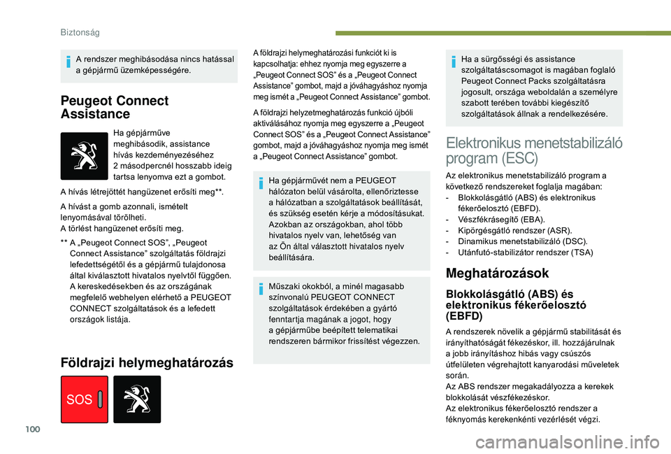 Peugeot 508 2019  Kezelési útmutató (in Hungarian) 100
A rendszer meghibásodása nincs hatással 
a gépjármű üzemképességére.
Peugeot Connect 
Assistance
** A „Peugeot Connect SOS”, „Peugeot Connect Assistance” szolgáltatás földrajz