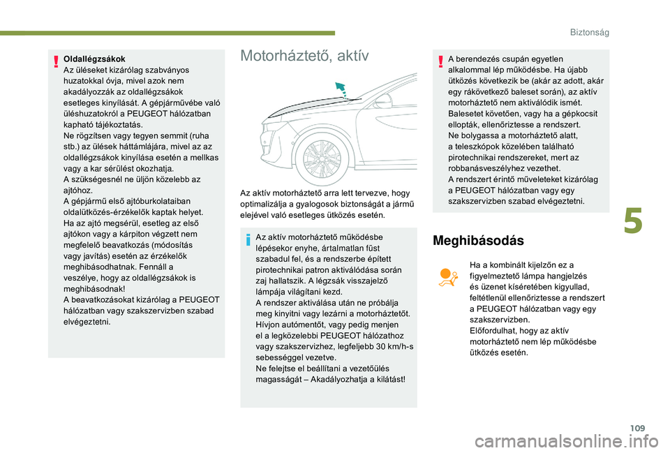 Peugeot 508 2019  Kezelési útmutató (in Hungarian) 109
Oldallégzsákok
Az üléseket kizárólag szabványos 
huzatokkal óvja, mivel azok nem 
akadályozzák az oldallégzsákok 
esetleges kinyílását. A gépjárművébe való 
üléshuzatokról a