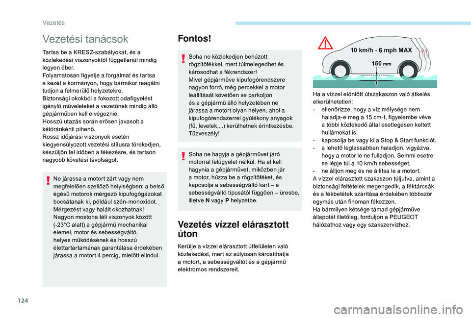 Peugeot 508 2019  Kezelési útmutató (in Hungarian) 124
Vezetési tanácsok
Tartsa be a KRESZ-szabályokat, és a 
közlekedési viszonyoktól függetlenül mindig 
legyen éber.
Folyamatosan figyelje a forgalmat és tartsa 
a kezét a kormányon, hogy