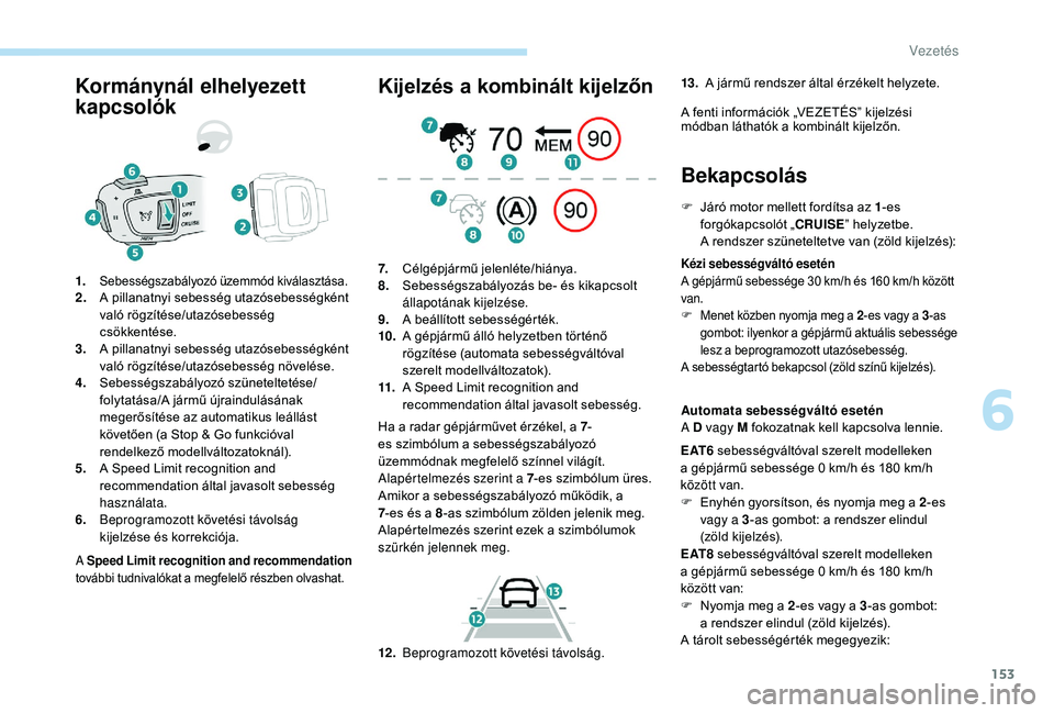 Peugeot 508 2019 Kezelési útmutató (in Hungarian) 153
Kormánynál elhelyezett
kapcsolók
A Speed Limit recognition and recommendation
további tudnivalókat a megfelelő részben olvashat.
1.Sebességszabályozó üzemmód kiválasztása.2. A pill Peugeot 508 2019 Kezelési útmutató (in Hungarian) 153
Kormánynál elhelyezett
kapcsolók
A Speed Limit recognition and recommendation
további tudnivalókat a megfelelő részben olvashat.
1.Sebességszabályozó üzemmód kiválasztása.2. A pill