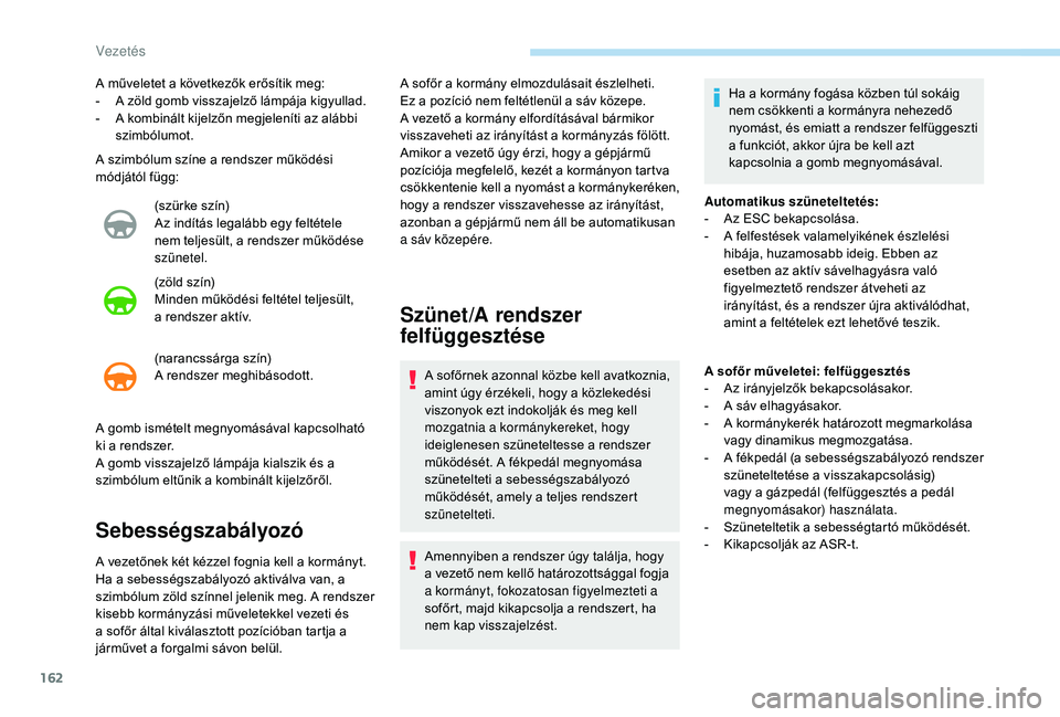 Peugeot 508 2019 Kezelési útmutató (in Hungarian) 162
A szimbólum színe a rendszer működési
módjától függ:(szürke szín)
Az indítás legalább egy feltétele
nem teljesült, a rendszer működése
szünetel.
(zöld szín)
Minden működ Peugeot 508 2019 Kezelési útmutató (in Hungarian) 162
A szimbólum színe a rendszer működési
módjától függ:(szürke szín)
Az indítás legalább egy feltétele
nem teljesült, a rendszer működése
szünetel.
(zöld szín)
Minden működ