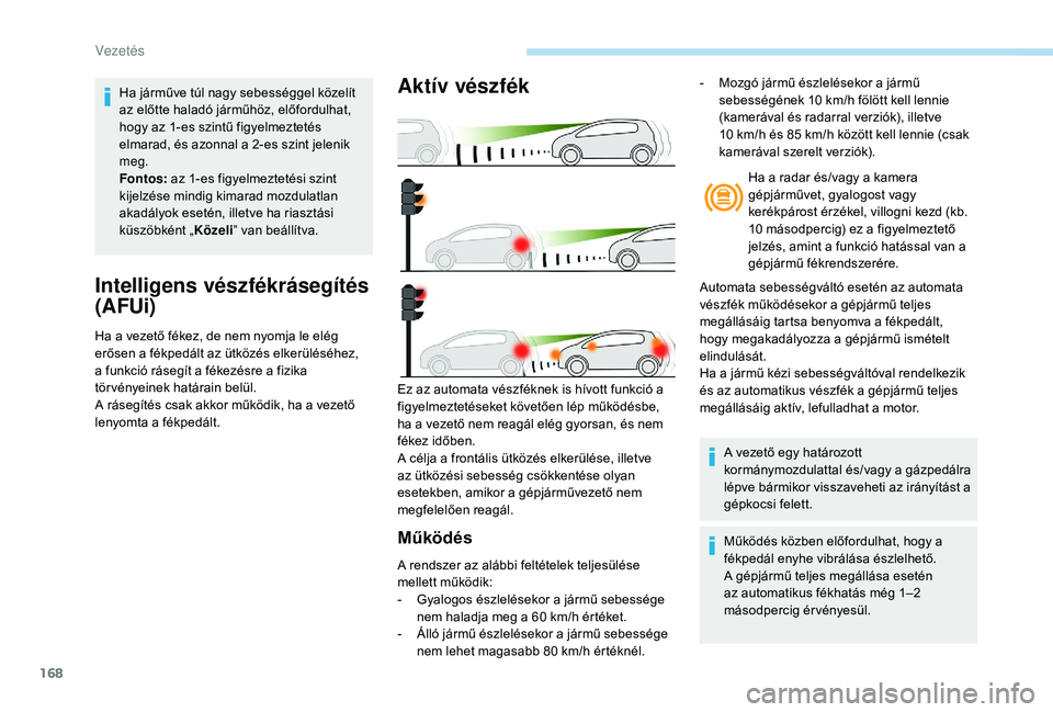Peugeot 508 2019 Kezelési útmutató (in Hungarian) 168
Intelligens vészfékrásegítés
(AFUi)
Ha a vezető fékez, de nem nyomja le elég
erősen a fékpedált az ütközés elkerüléséhez,
a funkció rásegít a fékezésre a fizika
tör vén Peugeot 508 2019 Kezelési útmutató (in Hungarian) 168
Intelligens vészfékrásegítés
(AFUi)
Ha a vezető fékez, de nem nyomja le elég
erősen a fékpedált az ütközés elkerüléséhez,
a funkció rásegít a fékezésre a fizika
tör vén