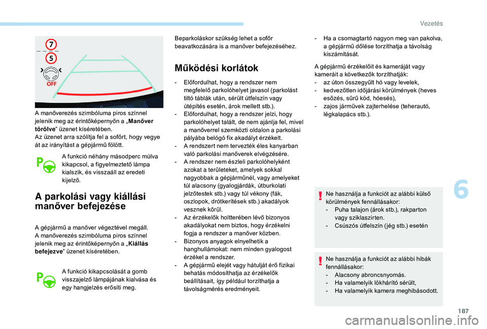 Peugeot 508 2019 Kezelési útmutató (in Hungarian) 187
A manőverezés szimbóluma piros színnel
jelenik meg az érintőképernyőn a „Manőver
törölve ” üzenet kíséretében.
Az üzenet arra szólítja fel a sofőrt, hogy vegye
át az ir Peugeot 508 2019 Kezelési útmutató (in Hungarian) 187
A manőverezés szimbóluma piros színnel
jelenik meg az érintőképernyőn a „Manőver
törölve ” üzenet kíséretében.
Az üzenet arra szólítja fel a sofőrt, hogy vegye
át az ir