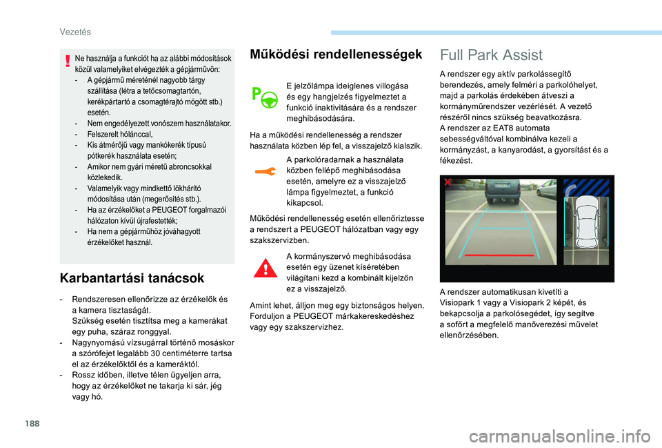 Peugeot 508 2019 Kezelési útmutató (in Hungarian) 188
Ne használja a funkciót ha az alábbi módosítások
közül valamelyiket elvégezték a gépjárművön:
-
A g
épjármű méreténél nagyobb tárgy
szállítása (létra a tetőcsomagtart Peugeot 508 2019 Kezelési útmutató (in Hungarian) 188
Ne használja a funkciót ha az alábbi módosítások
közül valamelyiket elvégezték a gépjárművön:
-
A g
épjármű méreténél nagyobb tárgy
szállítása (létra a tetőcsomagtart