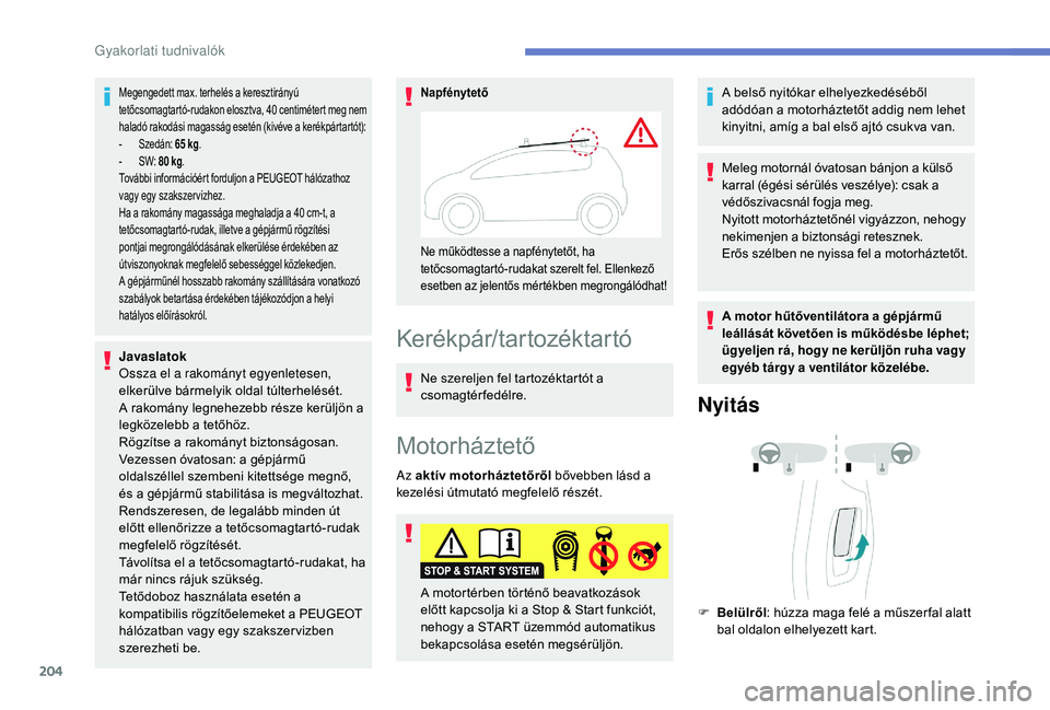 Peugeot 508 2019  Kezelési útmutató (in Hungarian) 204
Megengedett max. terhelés a keresztirányú 
tetőcsomagtar tó -rudakon elosztva, 40 centiméter t meg nem 
haladó rakodási magasság esetén (kivéve a kerékpártartót):
-
 
S
 zedán: 65 k