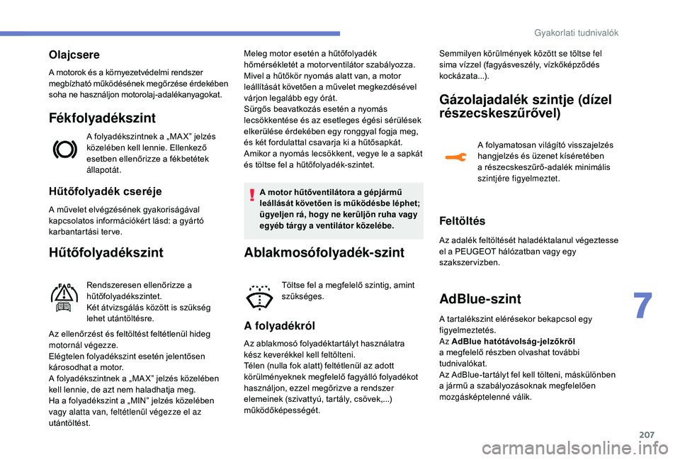 Peugeot 508 2019  Kezelési útmutató (in Hungarian) 207
Hűtőfolyadék cseréje
A művelet elvégzésének gyakoriságával 
kapcsolatos információkért lásd: a gyártó 
karbantartási terve.
Hűtőfolyadékszint
Rendszeresen ellenőrizze a 
hűt