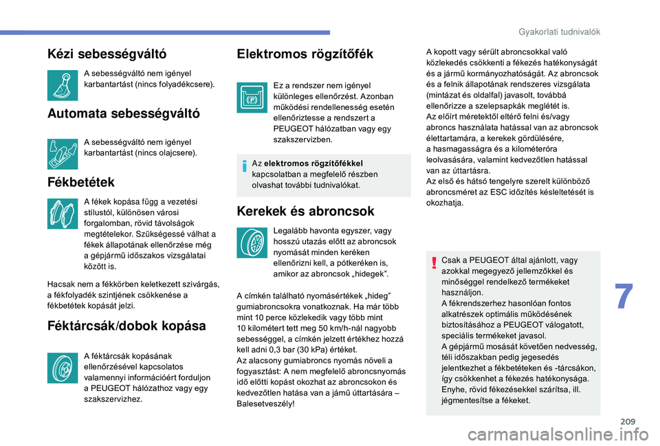 Peugeot 508 2019  Kezelési útmutató (in Hungarian) 209
Kézi sebességváltó
A sebességváltó nem igényel 
karbantartást (nincs folyadékcsere).
Automata sebességváltó
A sebességváltó nem igényel 
karbantartást (nincs olajcsere).
Fékbet