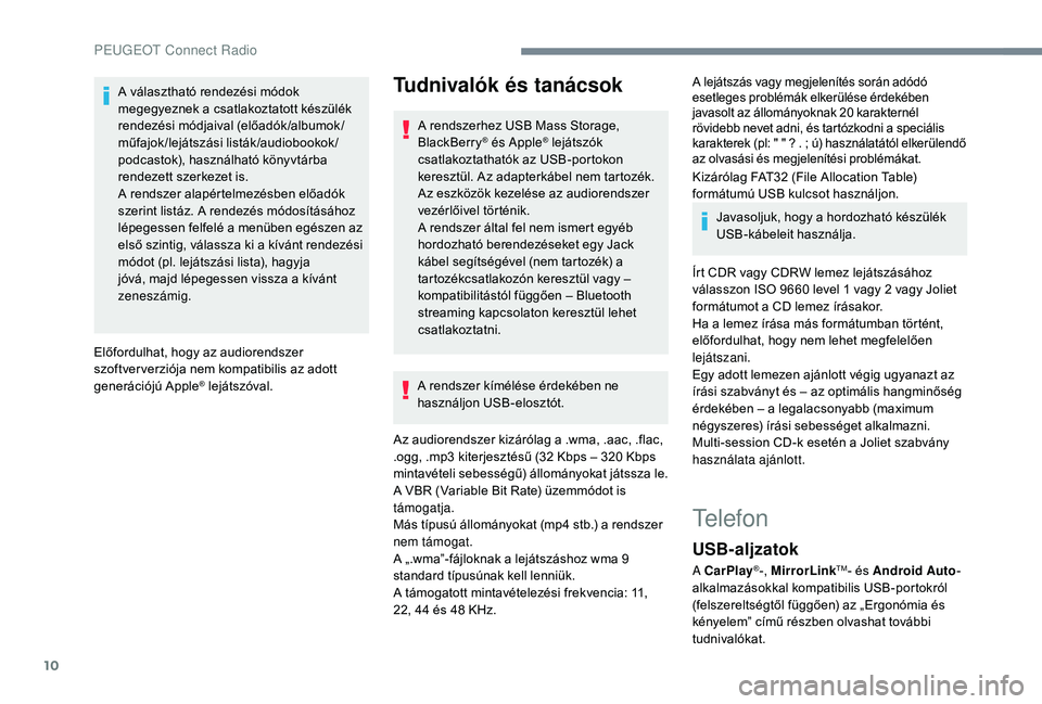 Peugeot 508 2019 Kezelési útmutató (in Hungarian) 10
A választható rendezési módok
megegyeznek a csatlakoztatott készülék
rendezési módjaival (előadók /albumok /
műfajok/lejátszási listák/audiobookok/
podcastok), használható könyv Peugeot 508 2019 Kezelési útmutató (in Hungarian) 10
A választható rendezési módok
megegyeznek a csatlakoztatott készülék
rendezési módjaival (előadók /albumok /
műfajok/lejátszási listák/audiobookok/
podcastok), használható könyv